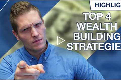 Top 4 Wealth Building Strategies You Need to Start TODAY!