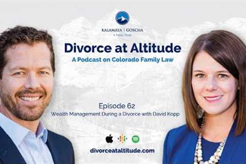 Wealth Management During a Divorce with David Kopp | Episode 62