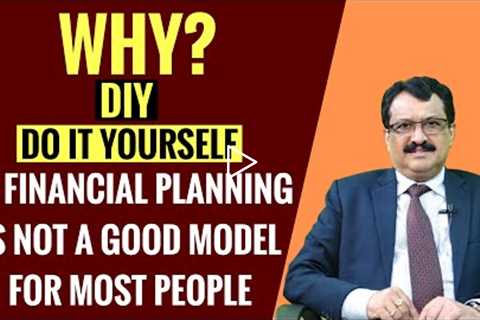 Do It Yourself (DIY) In Financial Planning Is Not A Good Model For Most People - Why ?