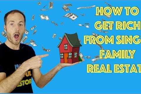 How To Get Rich From Single Family Real Estate Investing