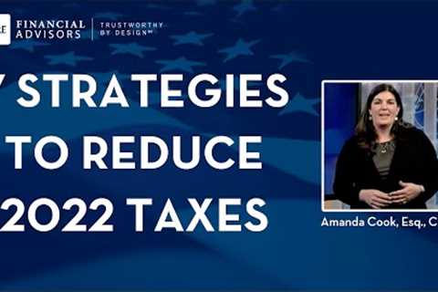 End of Year Tax Planning: 7 Strategies to Reduce Your 2022 Taxes