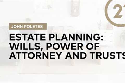 Estate Planning: Wills, Power of Attorney and Trusts