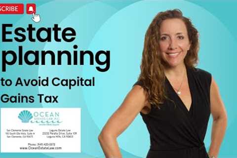 Estate Planning to Avoid Capital Gains Tax | Ocean Estate Law