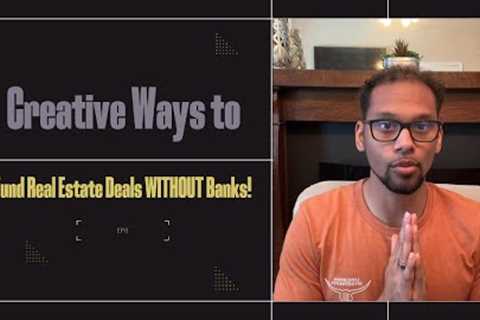 Creative Ways to Fund Real Estate Deals WITHOUT Banks!