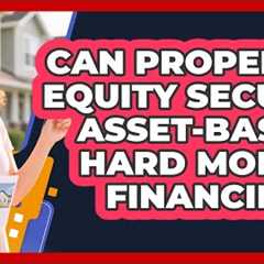 Can Property Equity Secure Asset-Based Hard Money Financing?