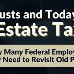 Trusts and Today''s Estate Tax: Why Many Federal Employees May Need to Revisit Old Plans