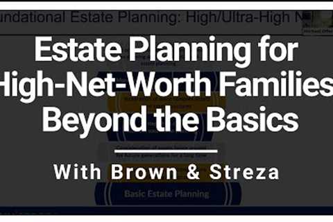 Estate Planning for High-Net-Worth Families: Beyond the Basics with Brown & Streza