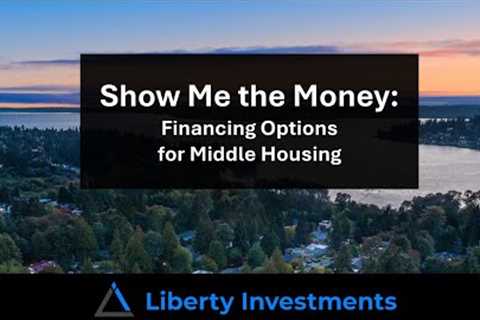 Financing Options For Middle Housing Projects | Month 3 of 12 | Liberty Investments Monthly Series